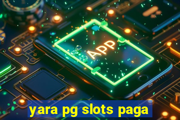 yara pg slots paga